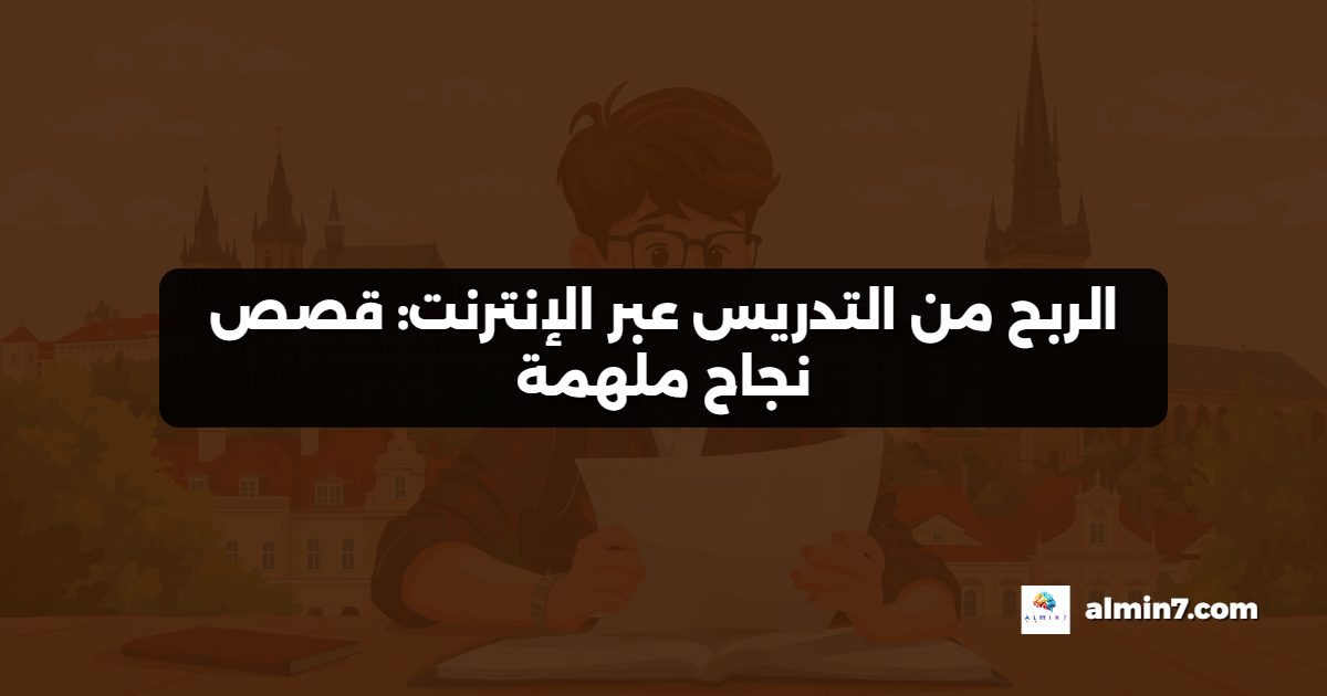 الربح من التدريس عبر الإنترنت: قصص نجاح ملهمة